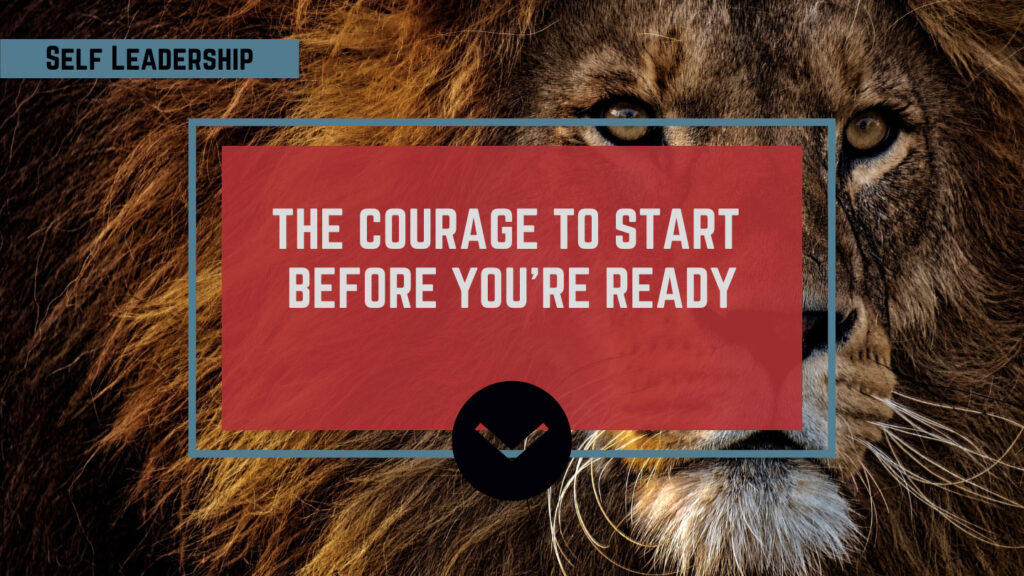 The Courage to Start Before You're Ready